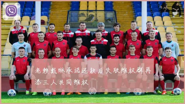 老赖戴琳承诺还款后失联维权群再添三人共同维权