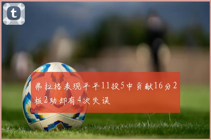 弗拉格表现平平11投5中贡献16分2板2助却有4次失误