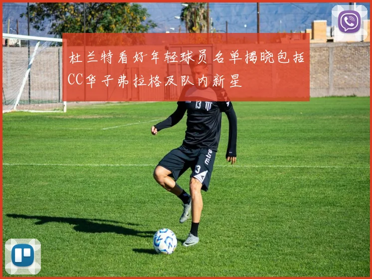 杜兰特看好年轻球员名单揭晓包括CC华子弗拉格及队内新星